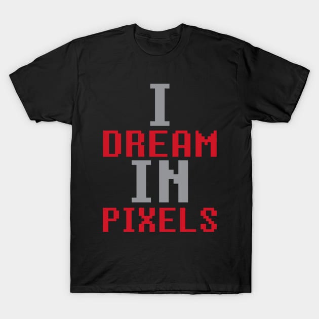 Dream In Pixels T-Shirt by oddmatter